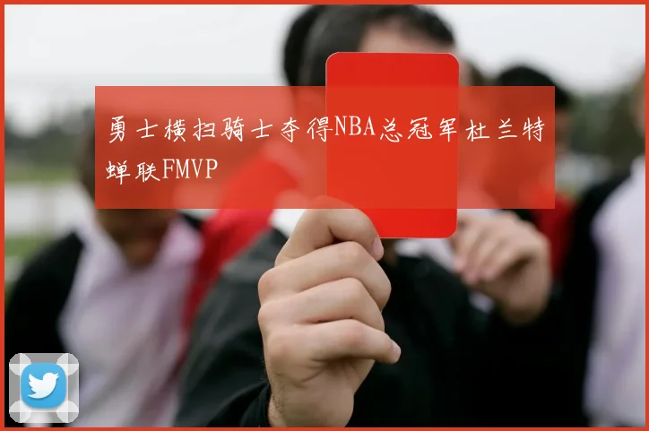 勇士横扫骑士夺得NBA总冠军杜兰特蝉联FMVP