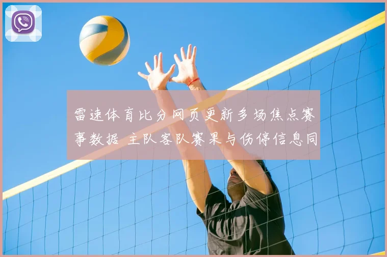 雷速体育比分网页更新多场焦点赛事数据 主队客队赛果与伤停信息同步呈现