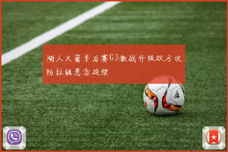 湖人火箭季后赛G3激战升级双方攻防拉锯悬念延续
