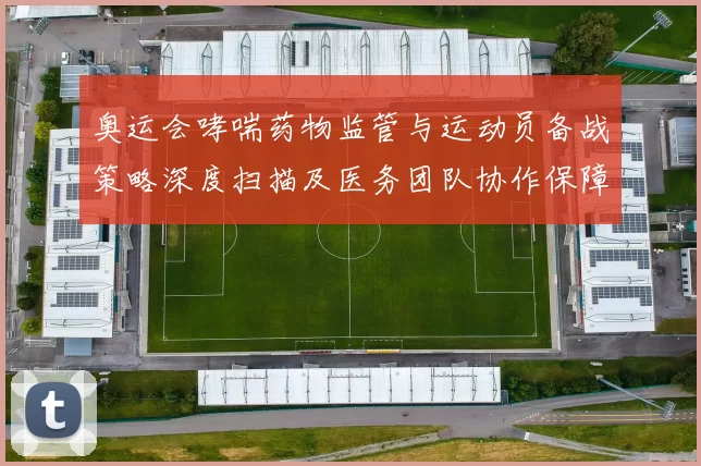 奥运会哮喘药物监管与运动员备战策略深度扫描及医务团队协作保障